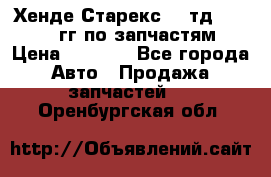 Хенде Старекс2,5 тд 1998-2000гг по запчастям › Цена ­ 1 000 - Все города Авто » Продажа запчастей   . Оренбургская обл.